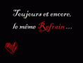 TOUJOURS ET ENCORE LE MEME REFRAIN